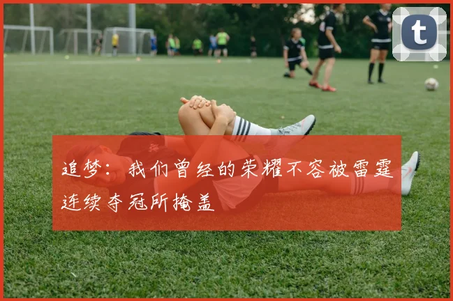 追梦：我们曾经的荣耀不容被雷霆连续夺冠所掩盖